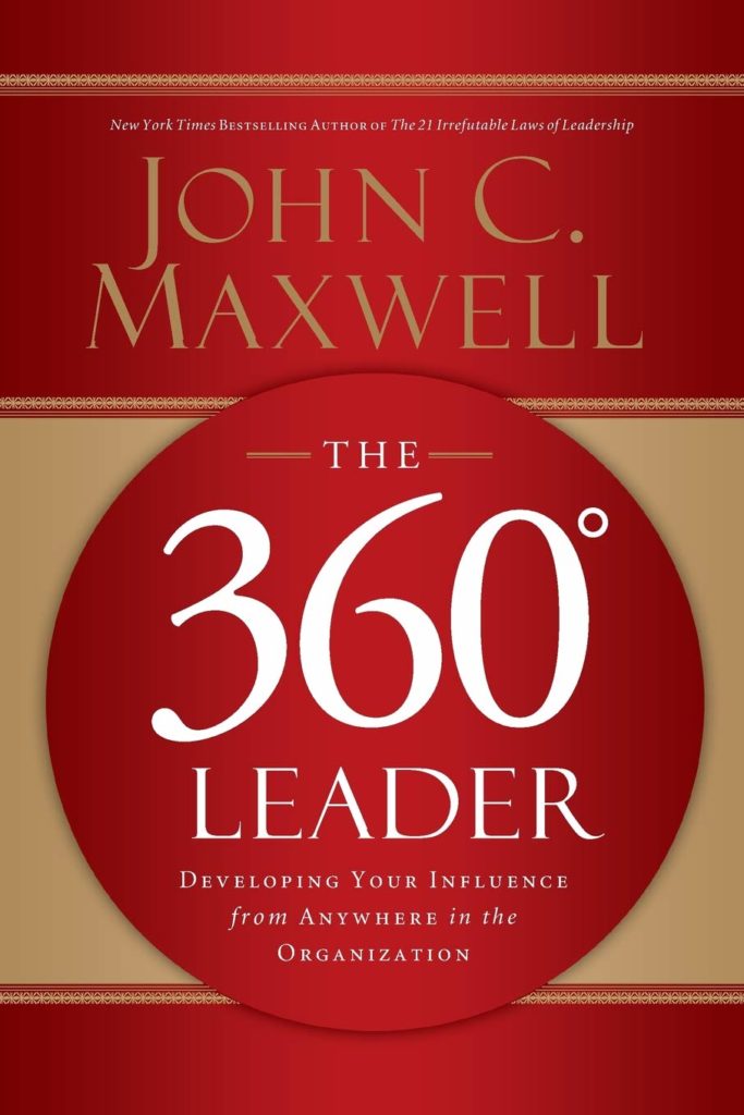 John C. Maxwell: The 360° Leader: Developing Your Influence from Anywhere in the Organization