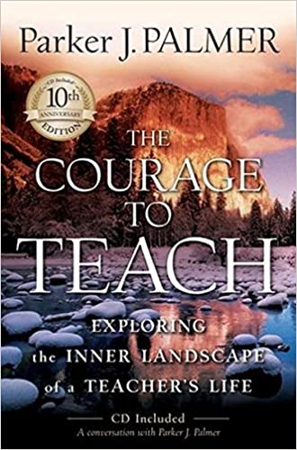 The Courage to Teach: Exploring the Inner Landscape of a Teacher’s Life