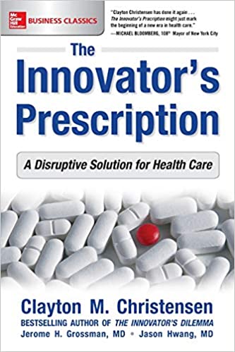 The Innovator’s Prescription: A Disruptive Solution for Healthcare