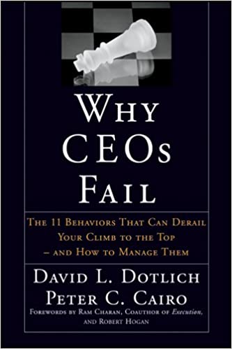 Why CEOs Fail: The 11 Behaviors That Can Derail Your Climb to the Top and How to Manage Them